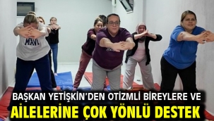 BAŞKAN YETİŞKİN'DEN OTİZMLİ BİREYLERE VE AİLELERİNE ÇOK YÖNLÜ DESTEK