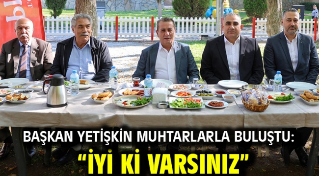 BAŞKAN YETİŞKİN MUHTARLARLA BULUŞTU: "İYİ Kİ VARSINIZ"