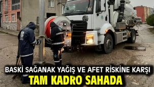 BASKİ Sağanak Yağış ve Afet Riskine Karşı Tam Kadro Sahada