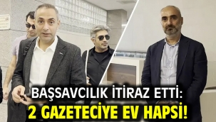 Başsavcılık itiraz etti: 2 gazeteciye ev hapsi!