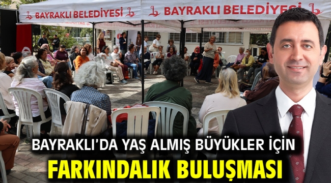 Bayraklı'da Yaş Almış Büyükler İçin Farkındalık Buluşması