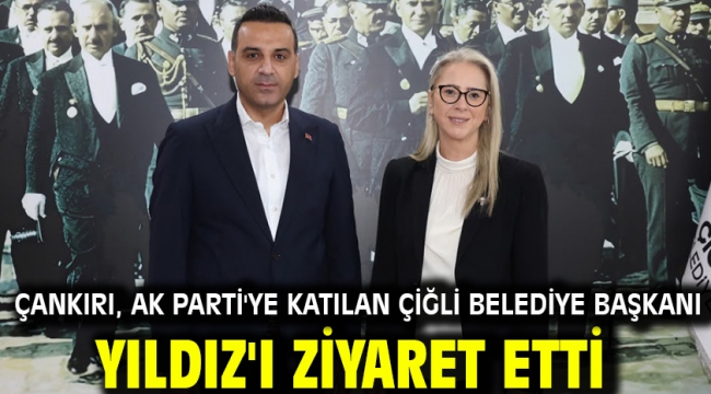 Çankırı, AK Parti'ye katılan Çiğli Belediye Başkanı Yıldız'ı ziyaret etti