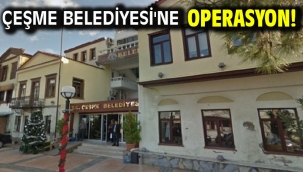 Çeşme Belediyesi'ne operasyon!