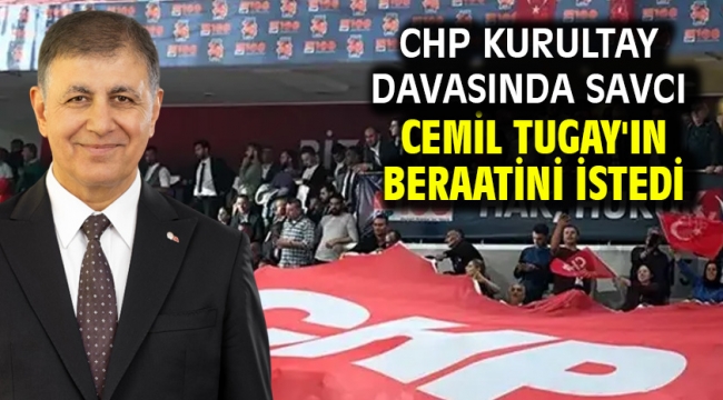 CHP kurultay davasında savcı Cemil Tugay'ın beraatini istedi