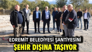 Edremit Belediyesi şantiyesini şehir dışına taşıyor