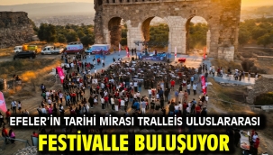 EFELER'İN TARİHİ MİRASI TRALLEİS ULUSLARARASI FESTİVALLE BULUŞUYOR