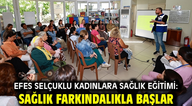 Efes Selçuklu Kadınlara Sağlık Eğitimi: Sağlık Farkındalıkla Başlar