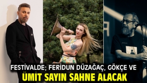 Festivalde; Feridun Düzağaç, Gökçe ve Ümit Sayın sahne alacak