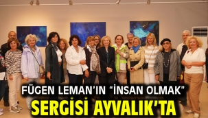Fügen Leman'ın "İnsan Olmak" sergisi Ayvalık'ta