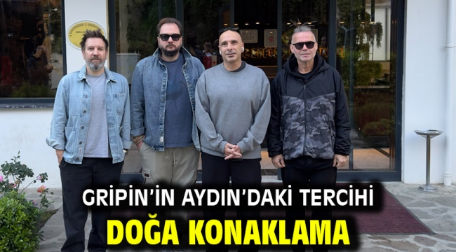 GRİPİN'İN AYDIN'DAKİ TERCİHİ DOĞA KONAKLAMA