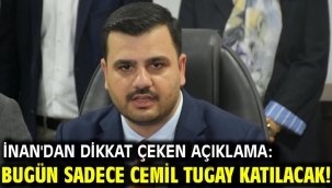 İnan'dan dikkat çeken açıklama: Bugün sadece Cemil Tugay katılacak!