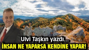 İNSAN NE YAPARSA KENDİNE YAPAR!