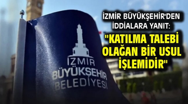 İzmir Büyükşehir'den İddialara Yanıt: "Katılma Talebi Olağan Bir Usul İşlemidir"