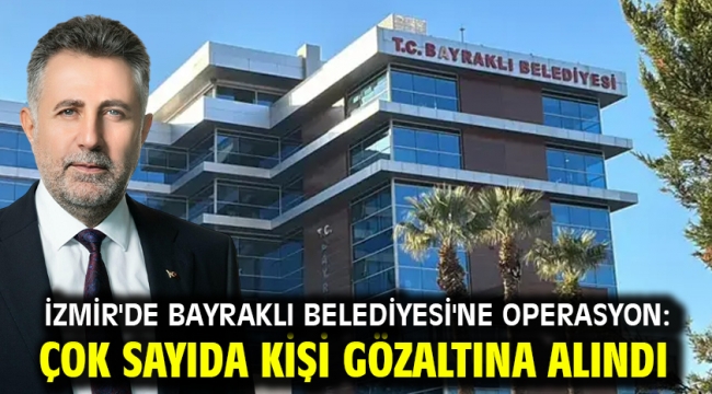 İzmir'de Bayraklı Belediyesi'ne operasyon: Çok sayıda kişi gözaltına alındı