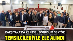 Karşıyaka'da kentsel dönüşüm sektör temsilcileriyle ele alındı
