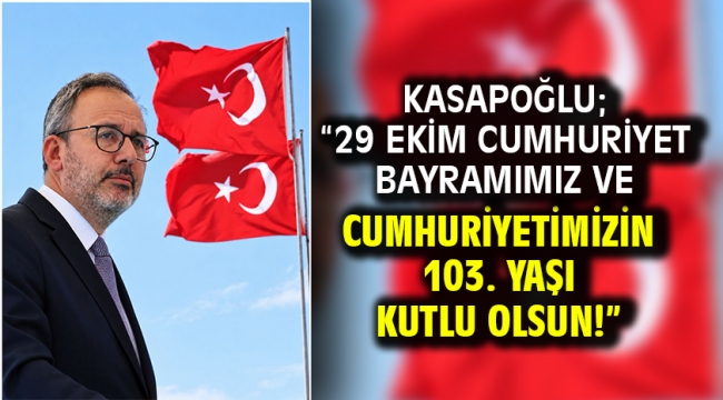 Kasapoğlu; "29 Ekim Cumhuriyet Bayramımız ve Cumhuriyetimizin 103. yaşı kutlu olsun!"