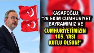 Kasapoğlu; "29 Ekim Cumhuriyet Bayramımız ve Cumhuriyetimizin 103. yaşı kutlu olsun!"