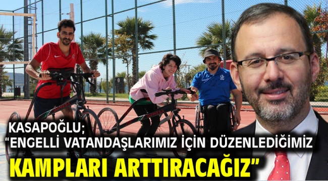 Kasapoğlu; "Engelli vatandaşlarımız için düzenlediğimiz kampları arttıracağız"
