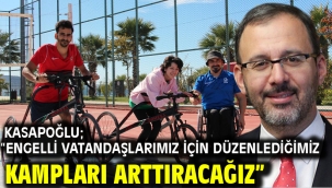 Kasapoğlu; "Engelli vatandaşlarımız için düzenlediğimiz kampları arttıracağız"