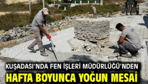 KUŞADASI'NDA FEN İŞLERİ MÜDÜRLÜĞÜ'NDEN HAFTA BOYUNCA YOĞUN MESAİ