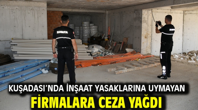 KUŞADASI'NDA İNŞAAT YASAKLARINA UYMAYAN FİRMALARA CEZA YAĞDI