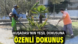 KUŞADASI'NIN YEŞİL DOKUSUNA ÖZENLİ DOKUNUŞ