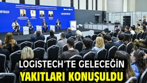 LOGISTECH'te geleceğin yakıtları konuşuldu