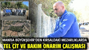 Manisa Büyükşehir'den Kırsaldaki Mezarlıklarda Tel Çit ve Bakım Onarım Çalışması