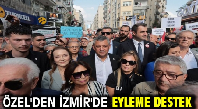 Özel'den İzmir'de eyleme destek