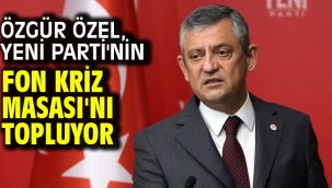 Özgür Özel, YENİ Parti'nin Fon Kriz Masası'nı topluyor