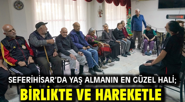 Seferihisar'da yaş almanın en güzel hali; birlikte ve hareketle