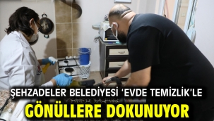 ŞEHZADELER BELEDİYESİ 'EVDE TEMİZLİK'LE GÖNÜLLERE DOKUNUYOR