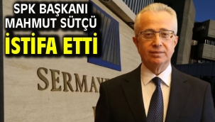 SPK Başkanı Mahmut Sütçü istifa etti