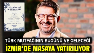 TÜRK MUTFAĞININ BUGÜNÜ VE GELECEĞİ İZMİR'DE MASAYA YATIRILIYOR